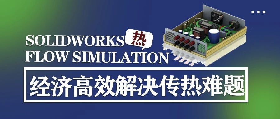 利用Flow Simulation快速经济高效地解决传热难题